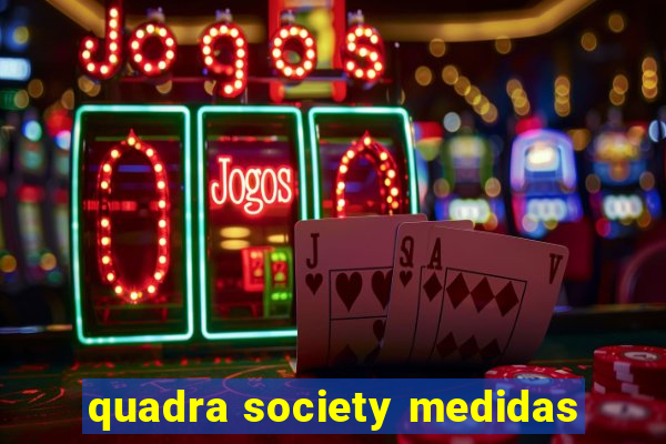 quadra society medidas